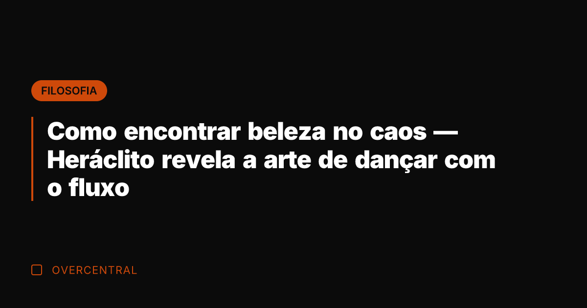 Como encontrar beleza no caos — Heráclito revela a arte de dançar Como encontrar beleza no caos — Heráclito revela a arte de dançar