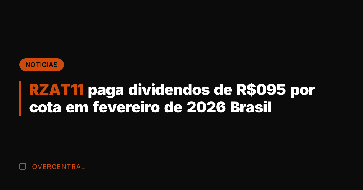RZAT11 paga dividendos de R5 por cota em fevereiro de 2026 Brasil