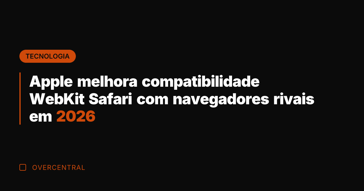 Apple melhora compatibilidade WebKit Safari com navegadores rivais em 2026