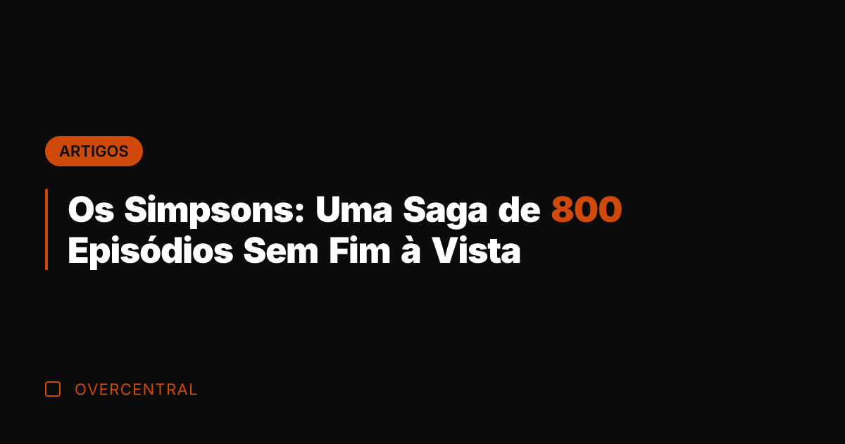 Os Simpsons: Uma Saga de 800 Episódios Sem Fim à Vista