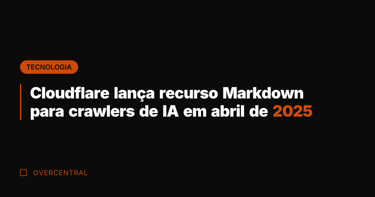 Cloudflare lança recurso Markdown para crawlers de IA em abril de 2025