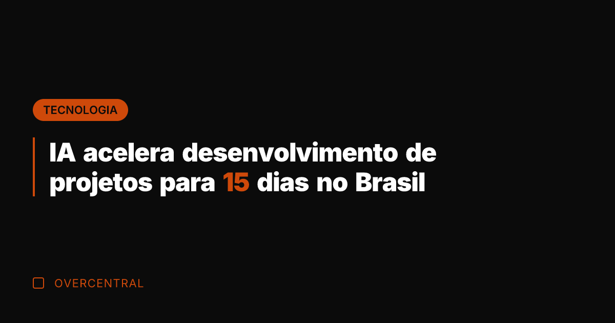 IA acelera desenvolvimento de projetos para 15 dias no Brasil