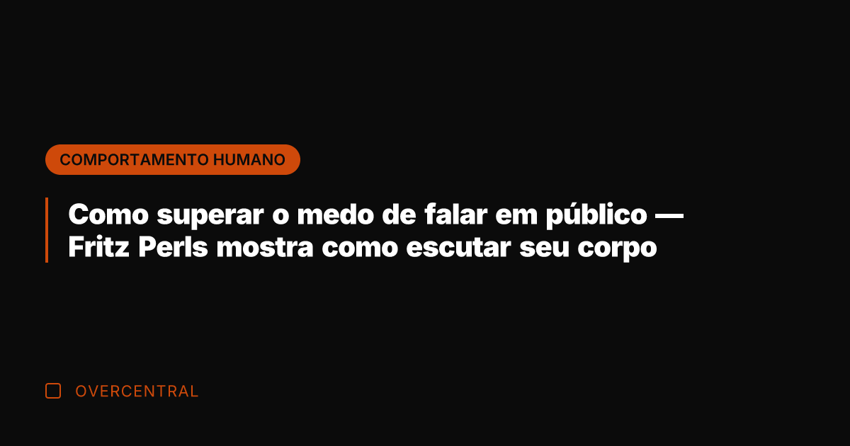 Como superar o medo de falar em público — Fritz Perls mostra