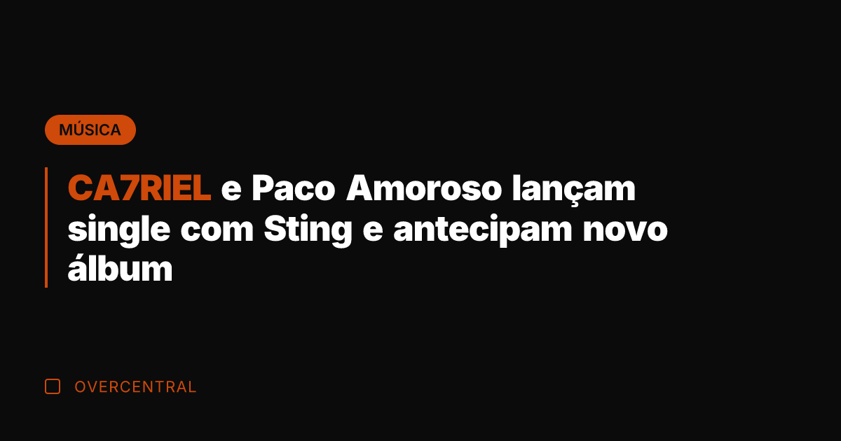 CA7RIEL e Paco Amoroso lançam single com Sting e antecipam novo álbum