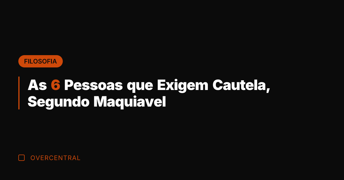 As 6 Pessoas que Exigem Cautela, Segundo Maquiavel