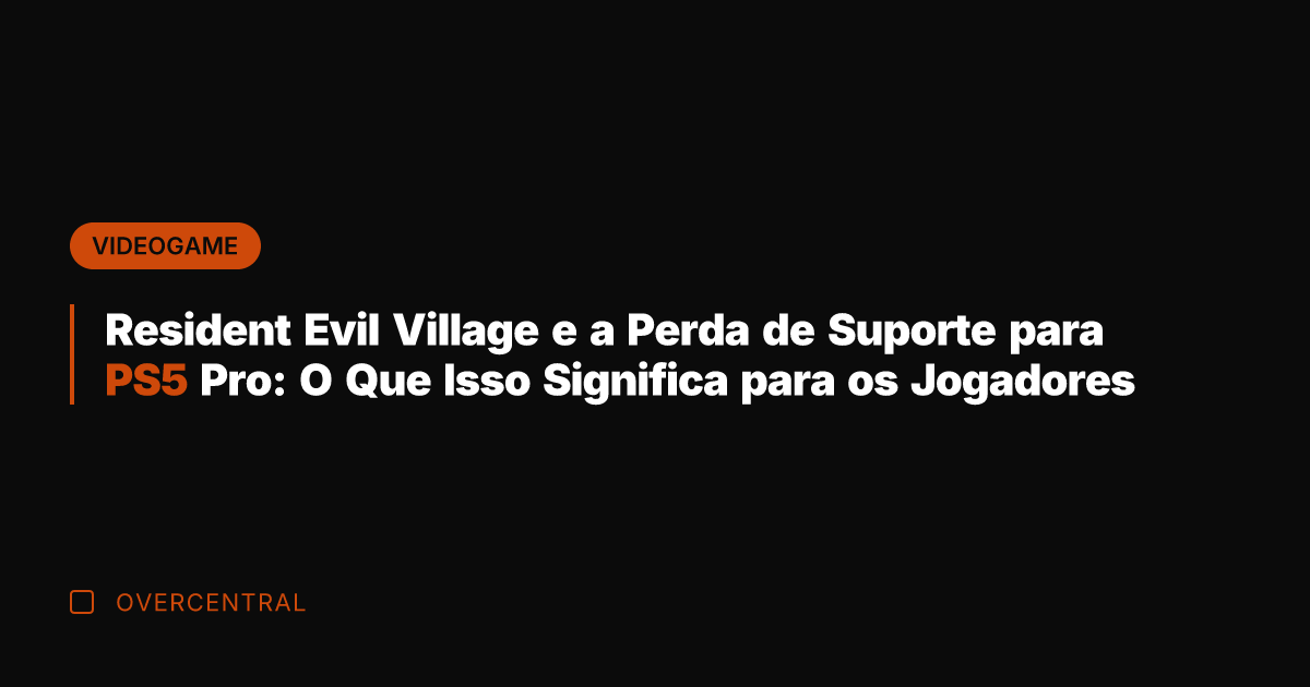 Resident Evil Village e a Perda de Suporte para PS5 Pro: O Resident Evil Village e a Perda de Suporte para PS5 Pro: O