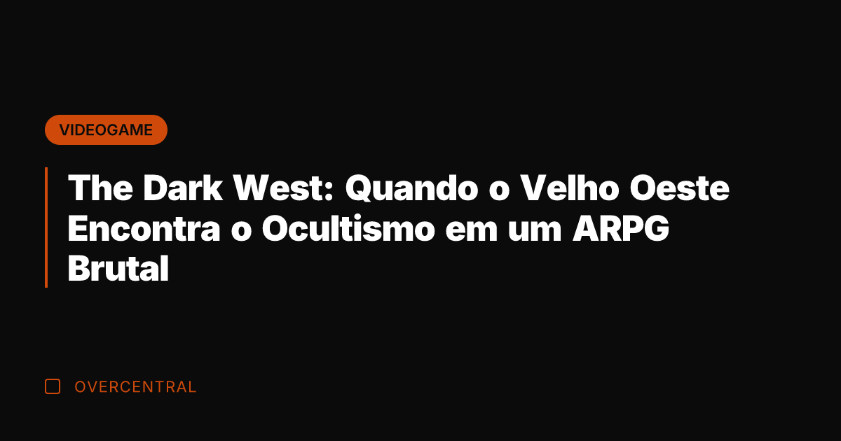 The Dark West: Quando o Velho Oeste Encontra o Ocultismo em um