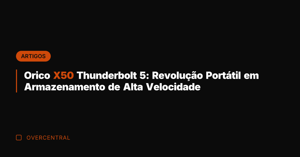 Orico X50 Thunderbolt 5: Revolução Portátil em Armazenamento de Alta Velocidade
