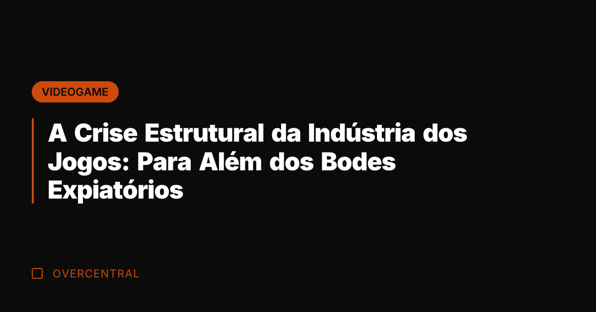 A Crise Estrutural da Indústria dos Jogos: Para Além dos Bodes Expiatórios