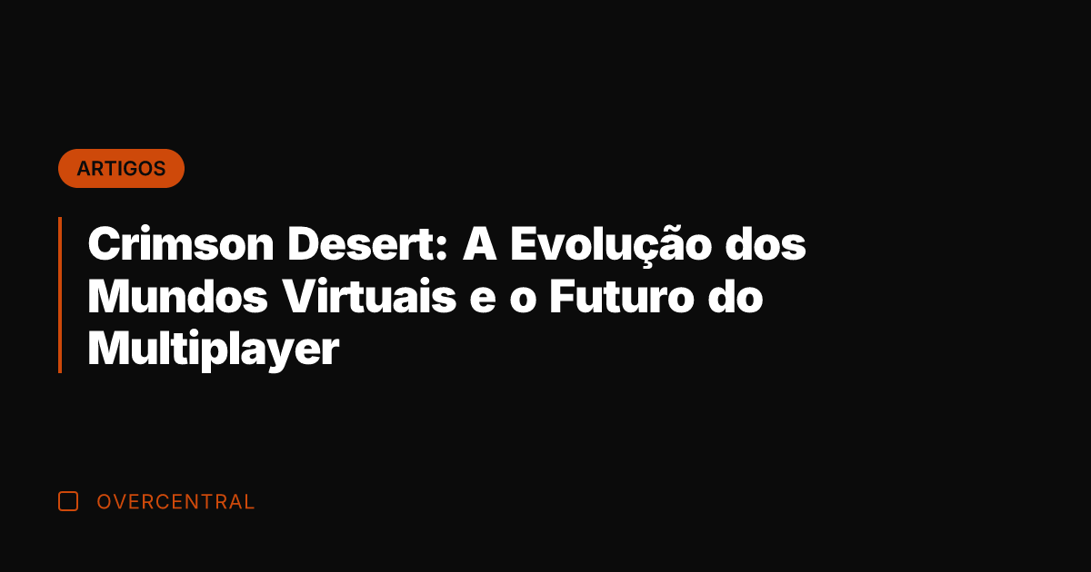 Crimson Desert: A Evolução dos Mundos Virtuais e o Futuro do Multiplayer