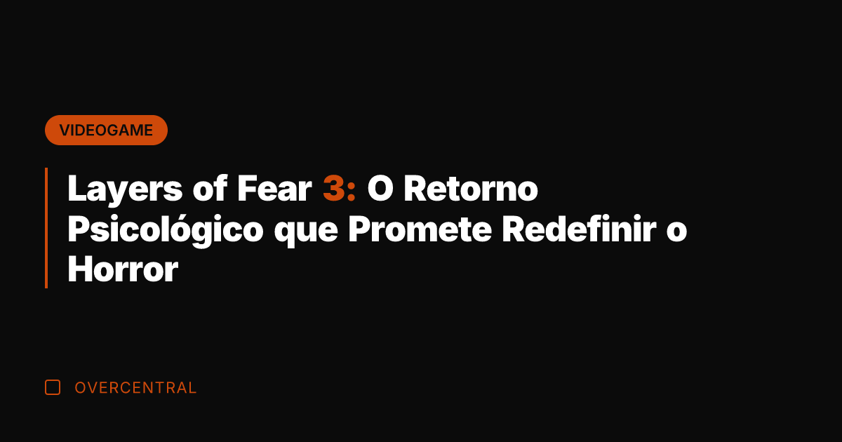Layers of Fear 3: O Retorno Psicológico que Promete Redefinir o Horror