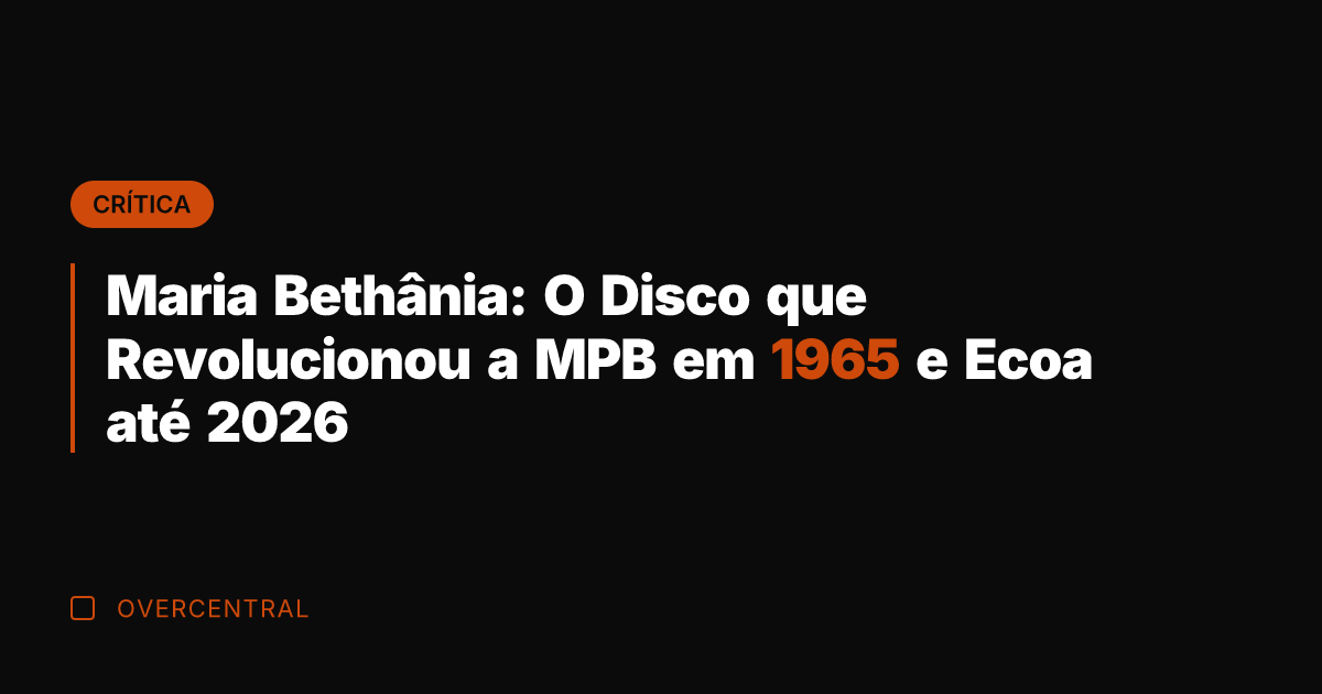 Maria Bethânia: O Disco que Revolucionou a MPB em 1965 e Ecoa