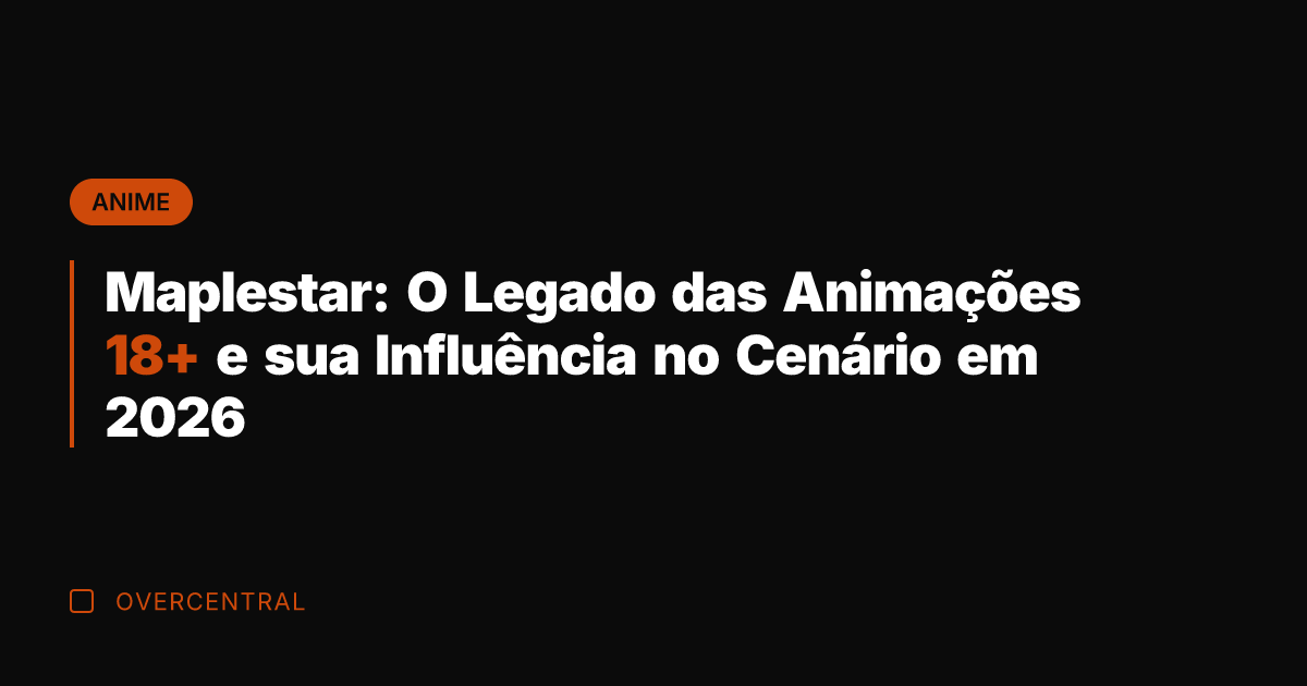 Maplestar: O Legado das Animações 18+ e sua Influência no Cenário em