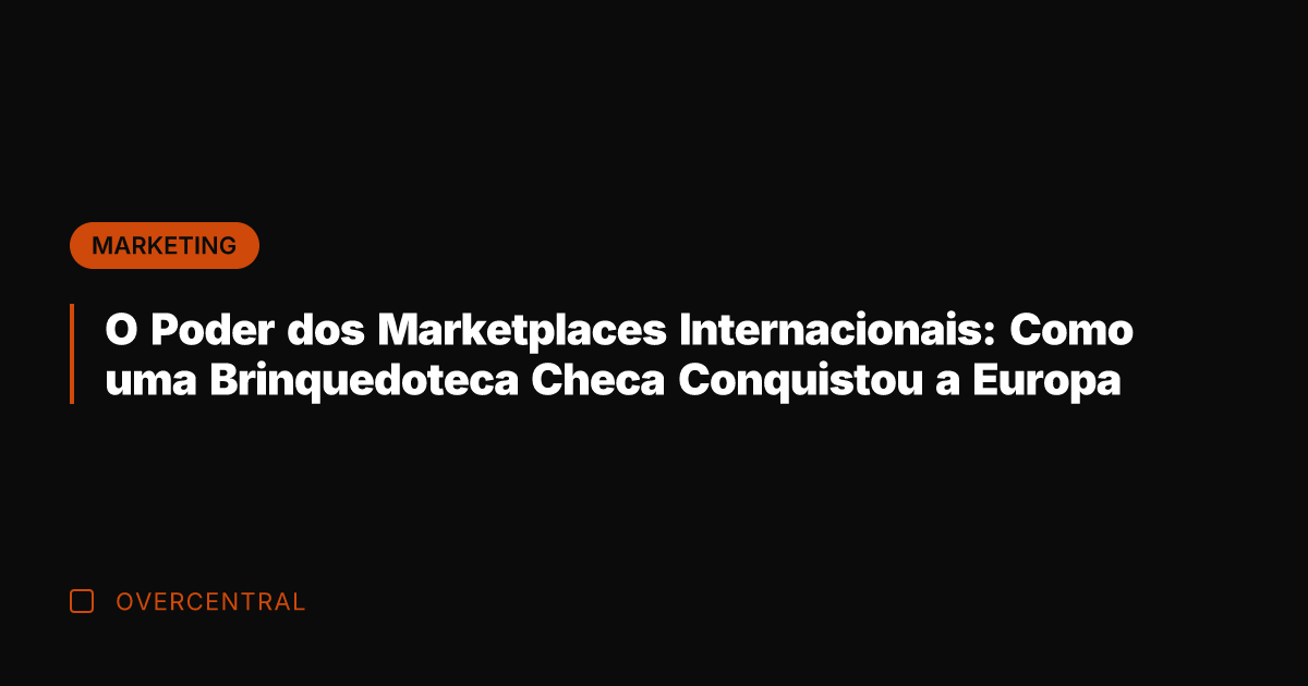 O Poder dos Marketplaces Internacionais: Como uma Brinquedoteca Checa Conquistou a Europa O Poder dos Marketplaces Internacionais: Como uma Brinquedoteca Checa Conquistou a Europa