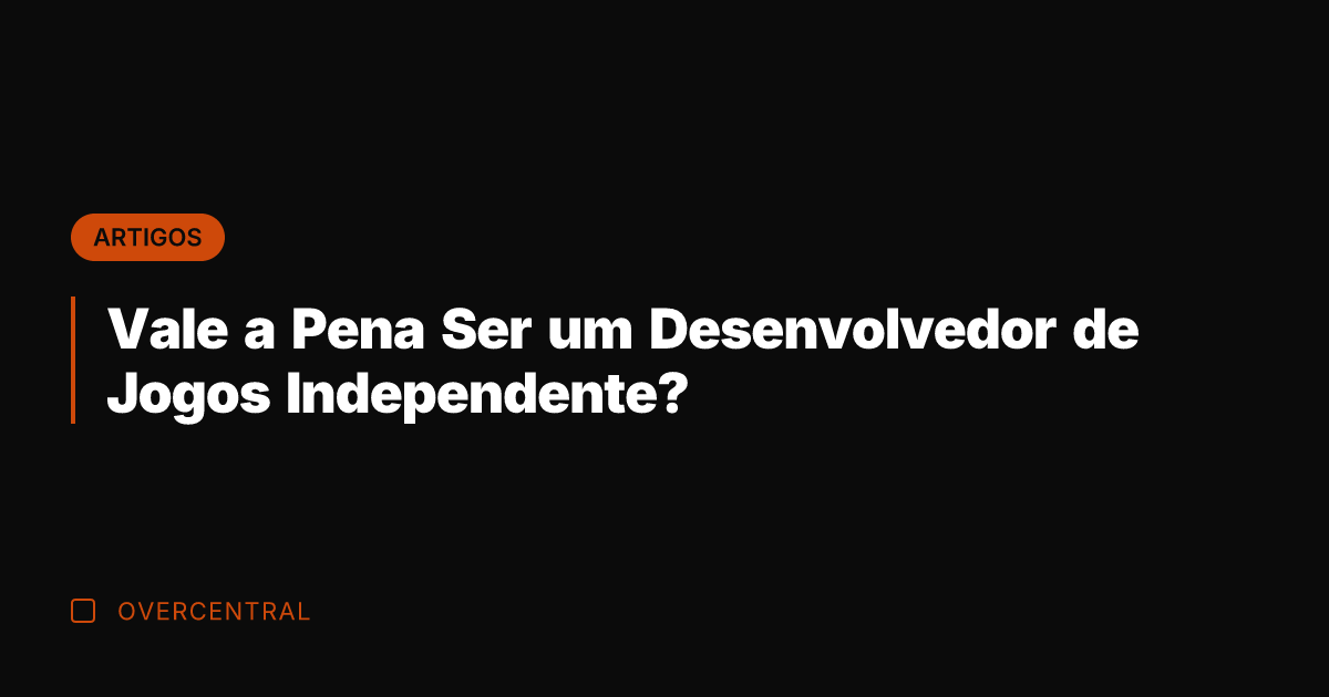 Vale a Pena Ser um Desenvolvedor de Jogos Independente?