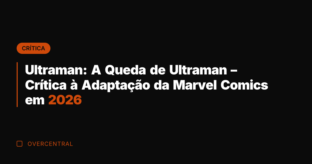 Ultraman: A Queda de Ultraman – Crítica à Adaptação da Marvel Comics