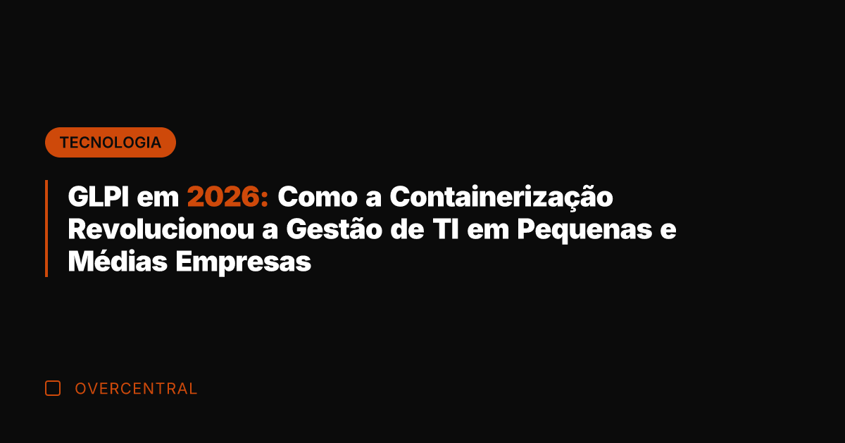 GLPI em 2026: Como a Containerização Revolucionou a Gestão de TI em GLPI em 2026: Como a Containerização Revolucionou a Gestão de TI em