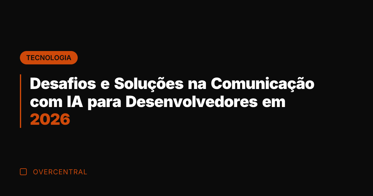 Desafios e Soluções na Comunicação com IA para Desenvolvedores em 2026