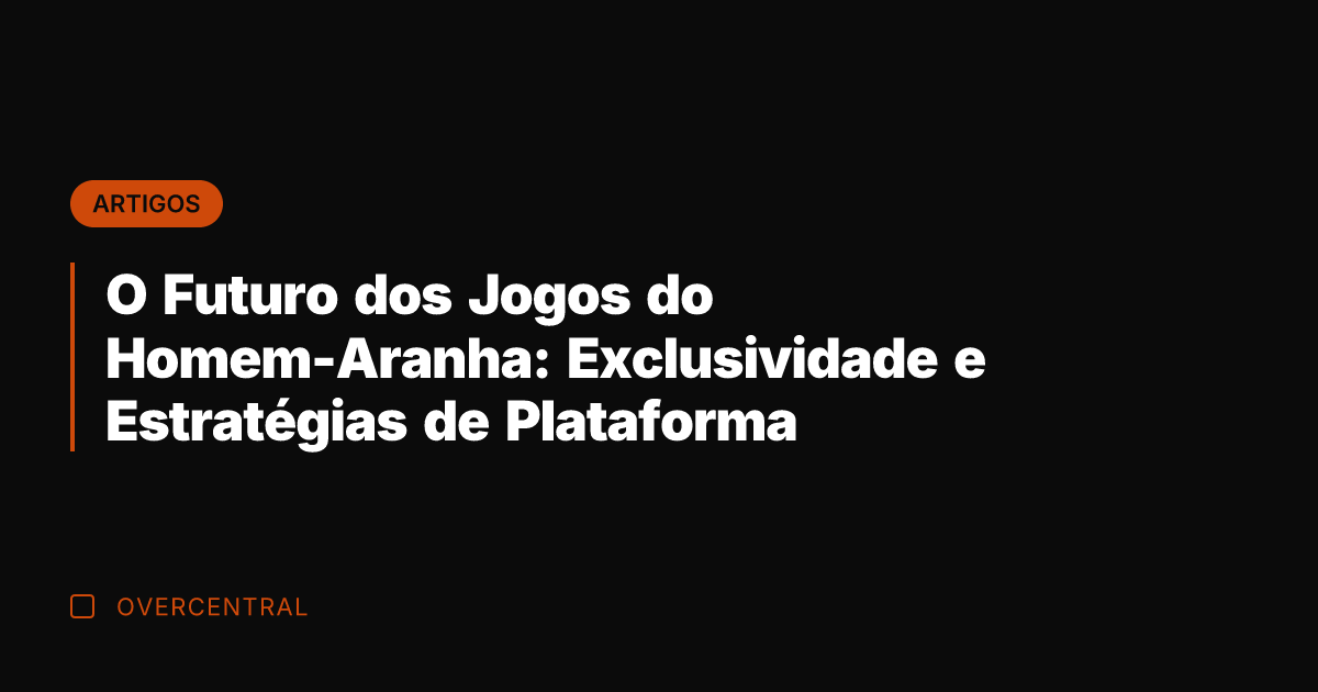O Futuro dos Jogos do Homem-Aranha: Exclusividade e Estratégias de Plataforma