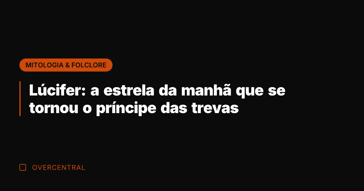Lúcifer: a estrela da manhã que se tornou o príncipe das trevas