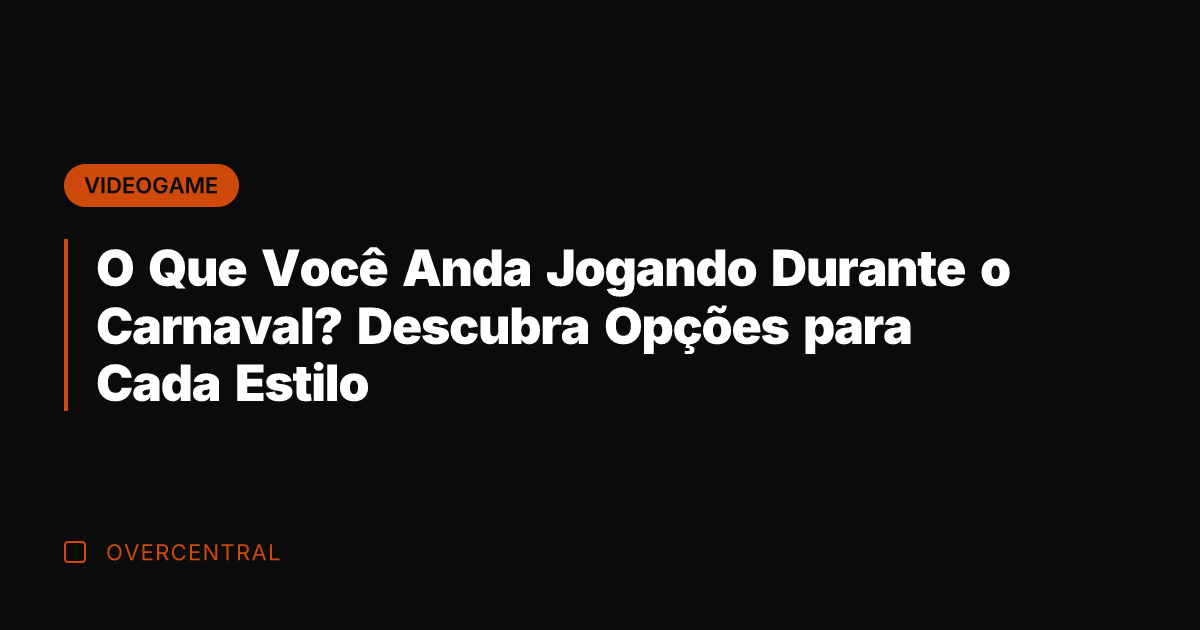 O Que Você Anda Jogando Durante o Carnaval? Descubra Opções para Cada