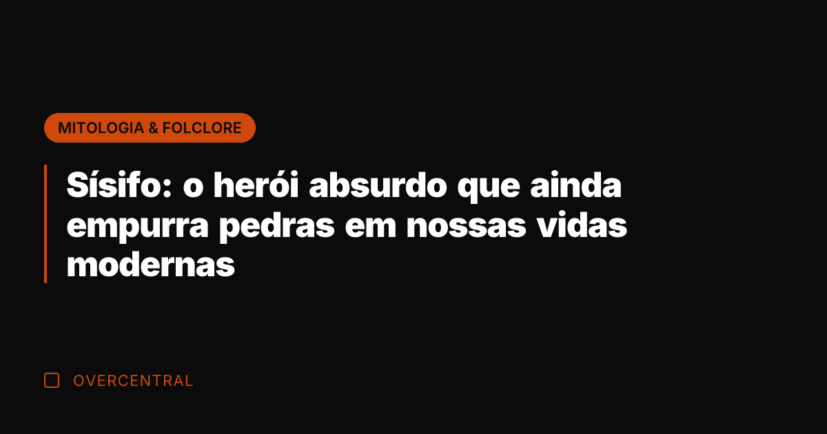 Sísifo: o herói absurdo que ainda empurra pedras em nossas vidas modernas