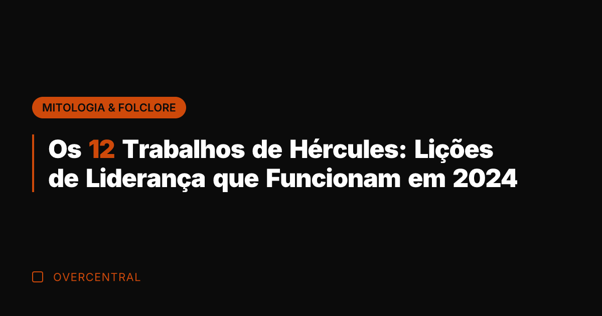Os 12 Trabalhos de Hércules: Lições de Liderança que Funcionam em 2024