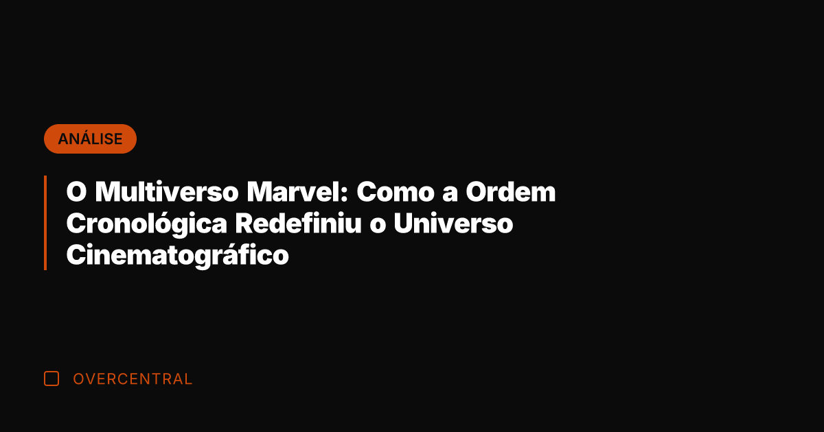 O Multiverso Marvel: Como a Ordem Cronológica Redefiniu o Universo Cinematográfico