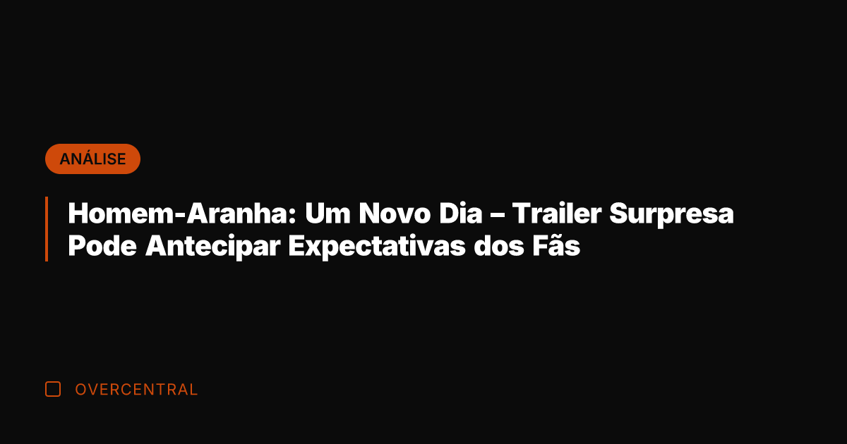 Homem-Aranha: Um Novo Dia - Trailer Surpresa Pode Antecipar Expectativas dos Fãs