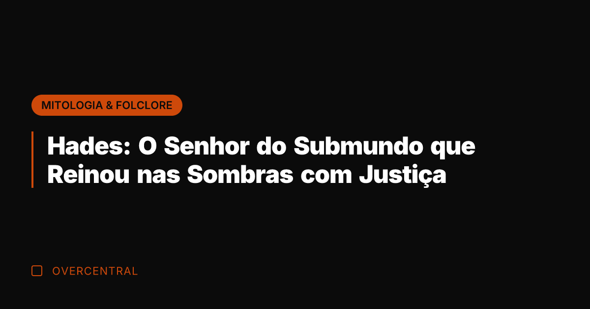 Hades: O Senhor do Submundo que Reinou nas Sombras com Justiça