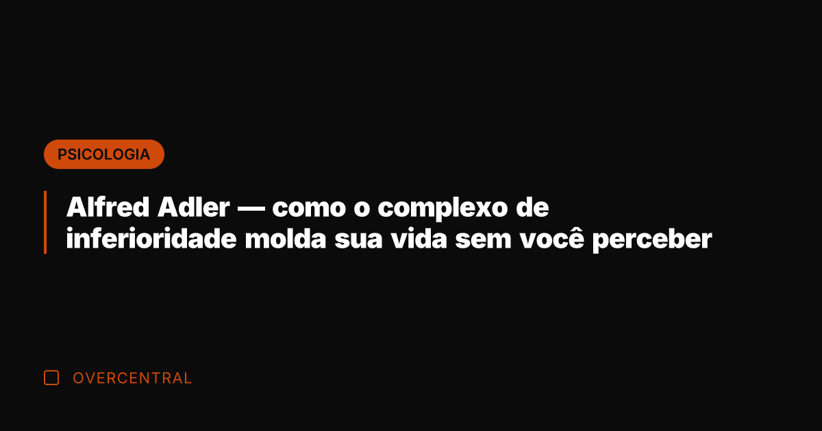 Alfred Adler — como o complexo de inferioridade molda sua vida sem Alfred Adler — como o complexo de inferioridade molda sua vida sem
