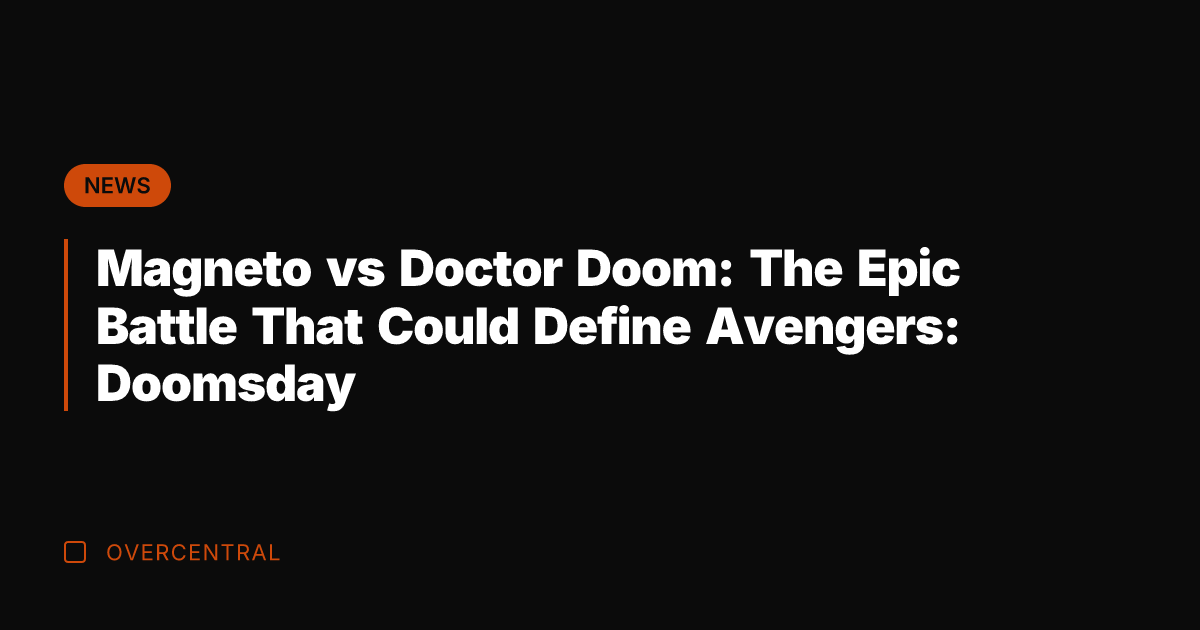 Magneto vs Doctor Doom: The Epic Battle That Could Define Avengers: Doomsday