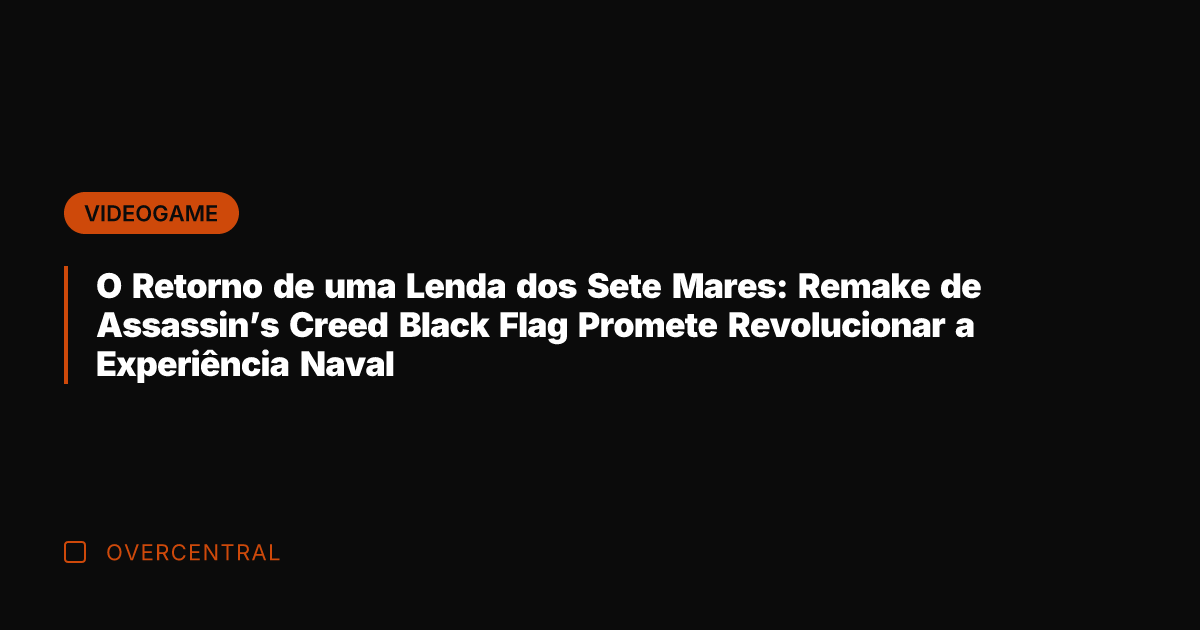 O Retorno de uma Lenda dos Sete Mares: Remake de Assassin's Creed