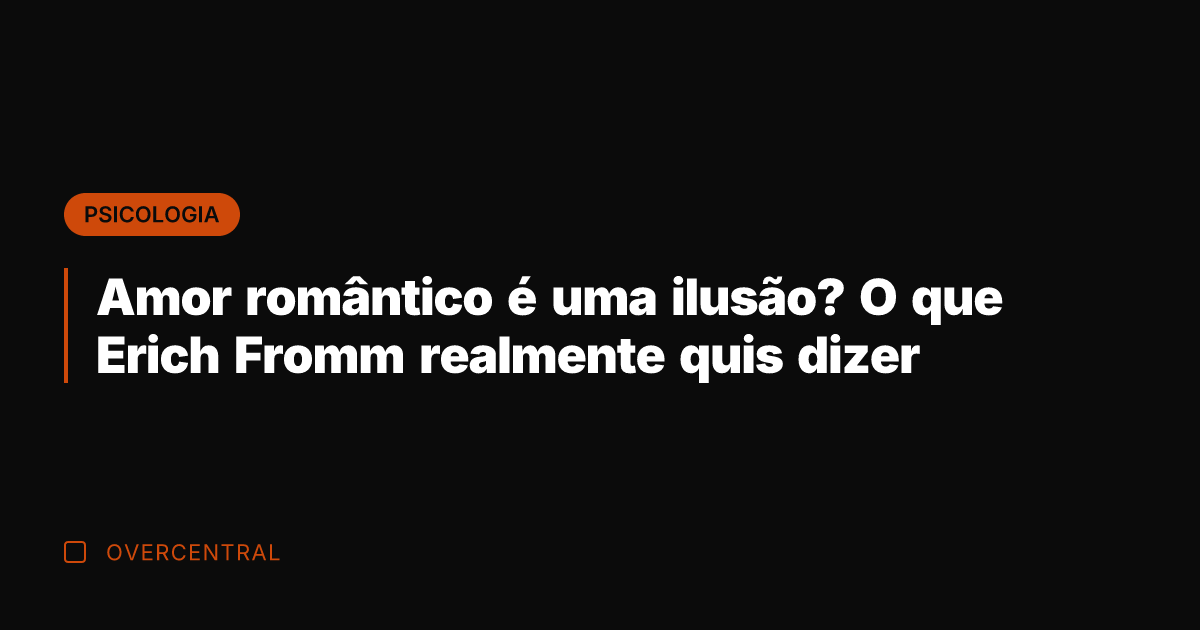 Amor romântico é uma ilusão? O que Erich Fromm realmente quis dizer