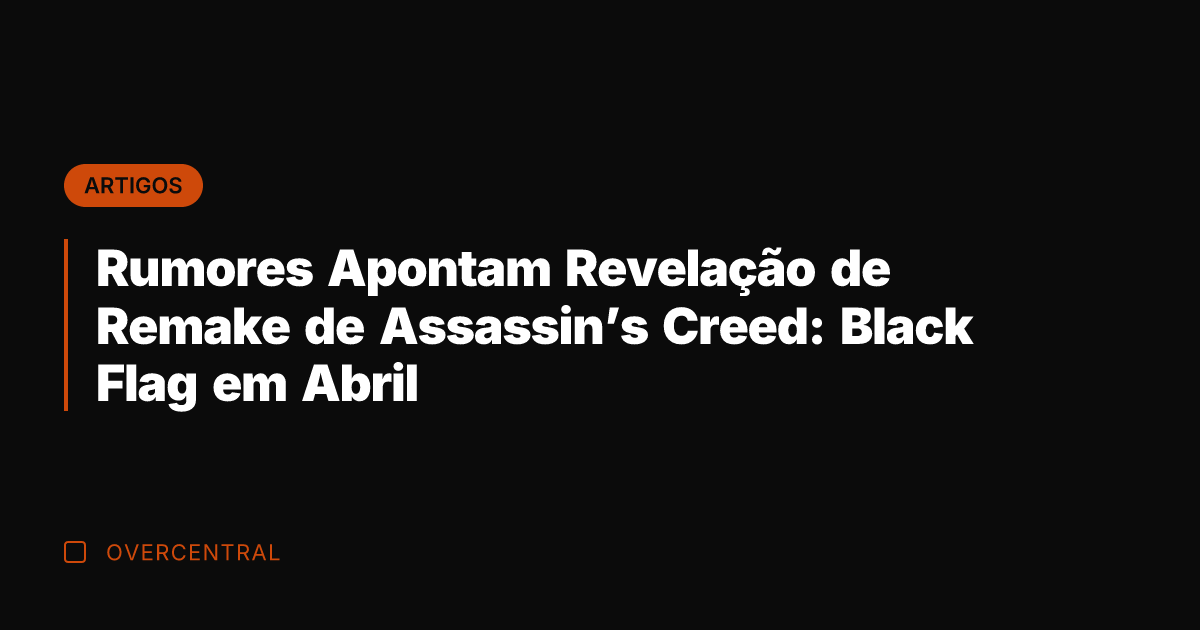 Rumores Apontam Revelação de Remake de Assassin’s Creed: Black Flag em Abril