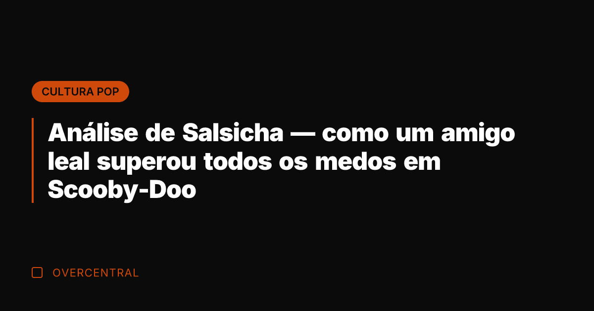 Análise de Salsicha — como um amigo leal superou todos os medos