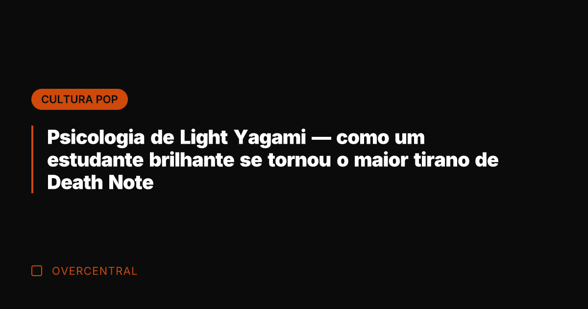 Psicologia de Light Yagami — como um estudante brilhante se tornou o
