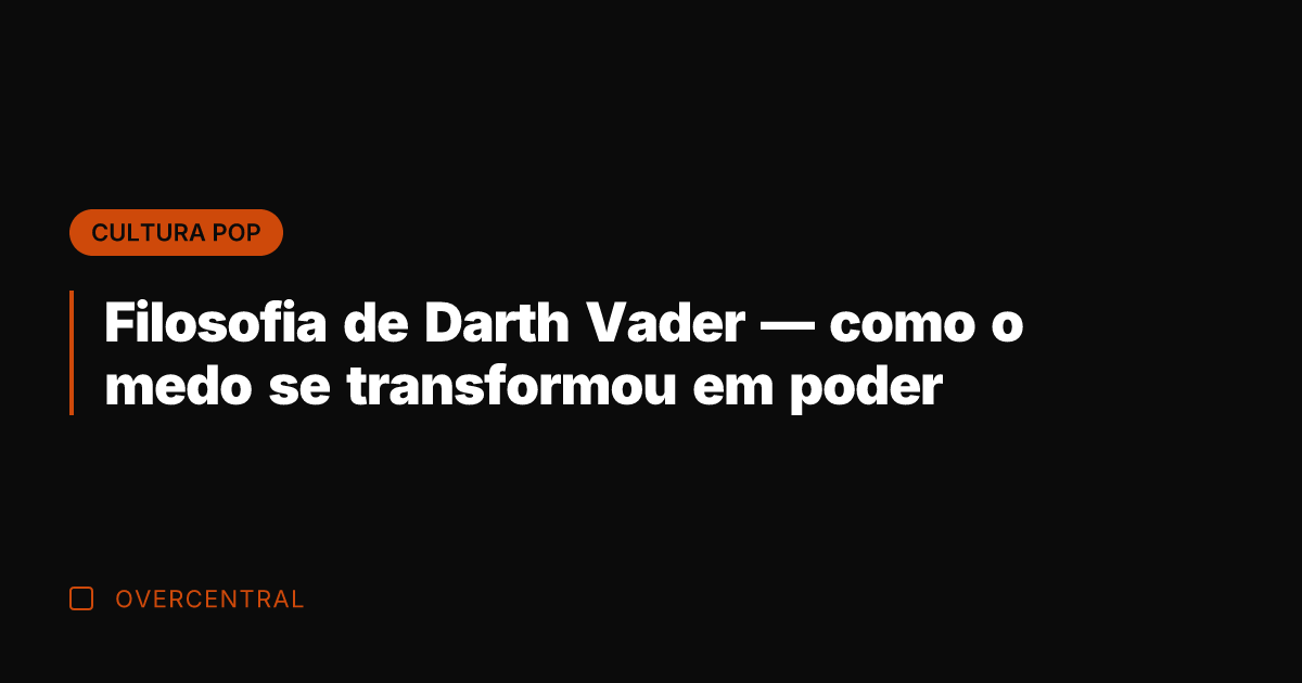 Filosofia de Darth Vader — como o medo se transformou em poder