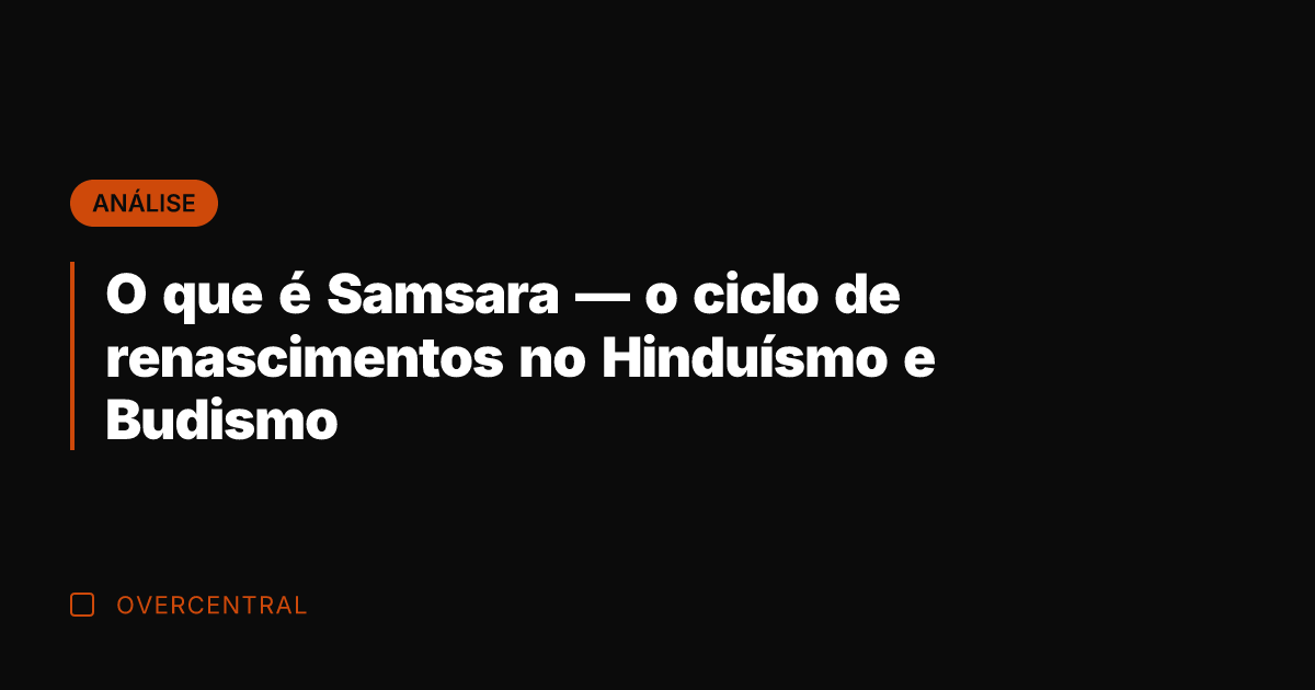 O que é Samsara — o ciclo de renascimentos no Hinduísmo e