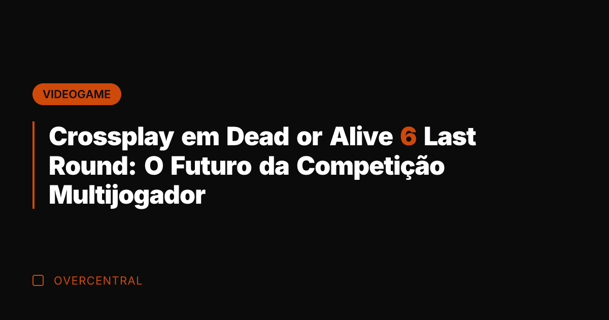 Crossplay em Dead or Alive 6 Last Round: O Futuro da Competição