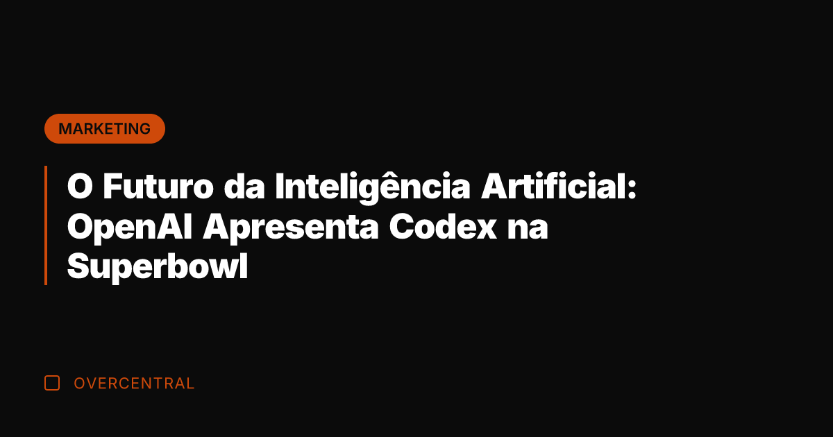 O Futuro da Inteligência Artificial: OpenAI Apresenta Codex na Superbowl