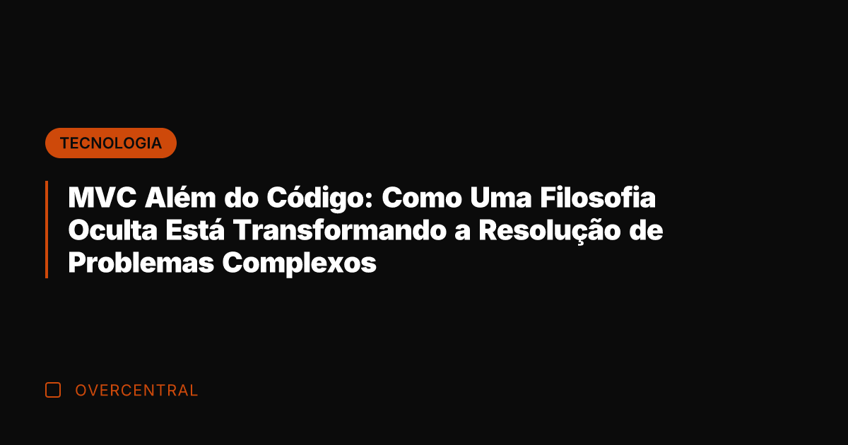 MVC Além do Código: Como Uma Filosofia Oculta Está Transformando a Resolução MVC Além do Código: Como Uma Filosofia Oculta Está Transformando a Resolução