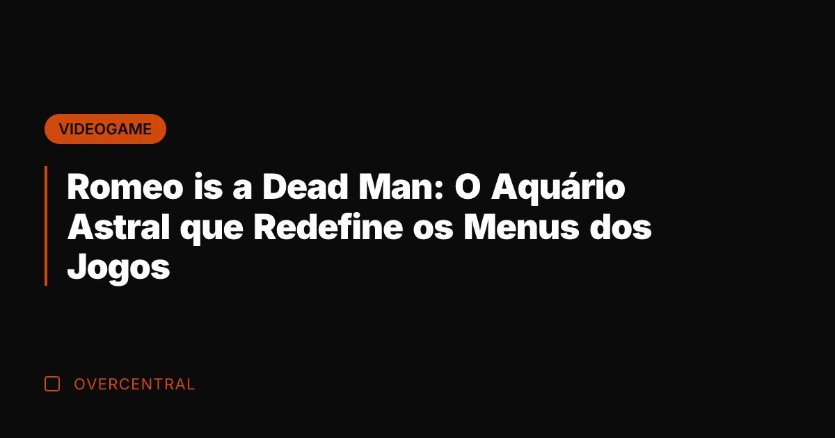 Romeo is a Dead Man: O Aquário Astral que Redefine os Menus