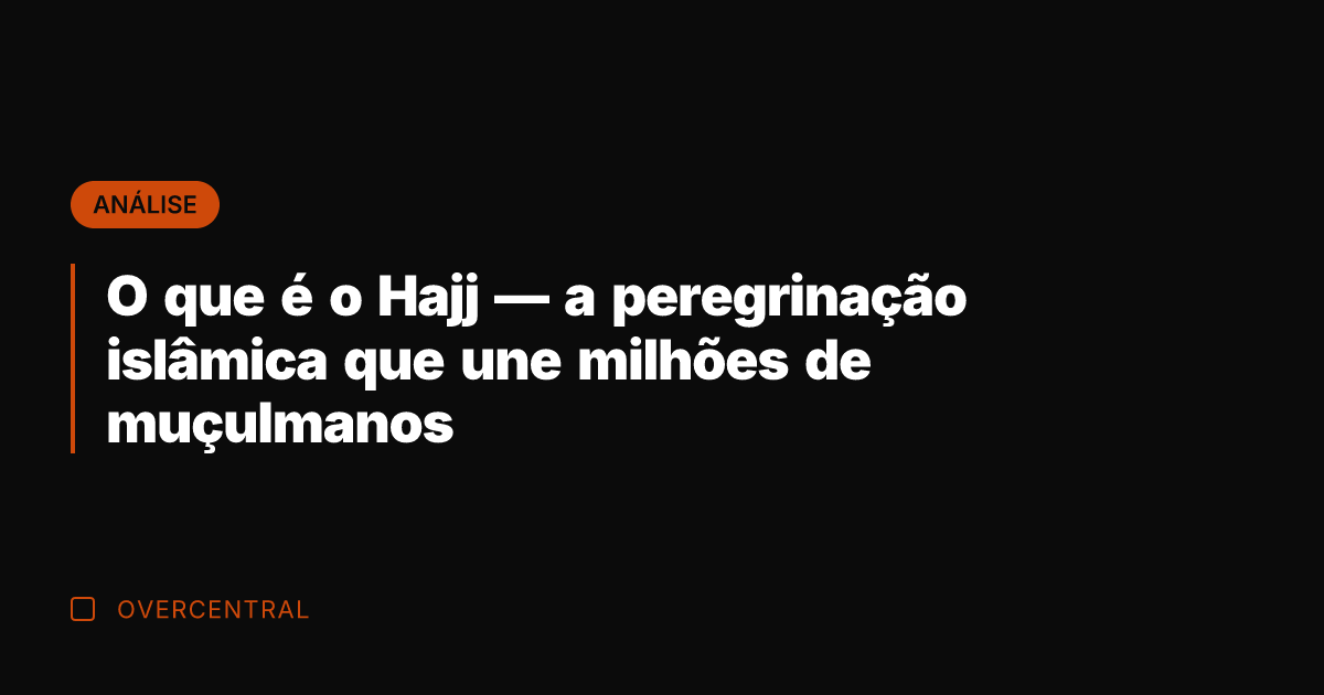 O que é o Hajj — a peregrinação islâmica que une milhões