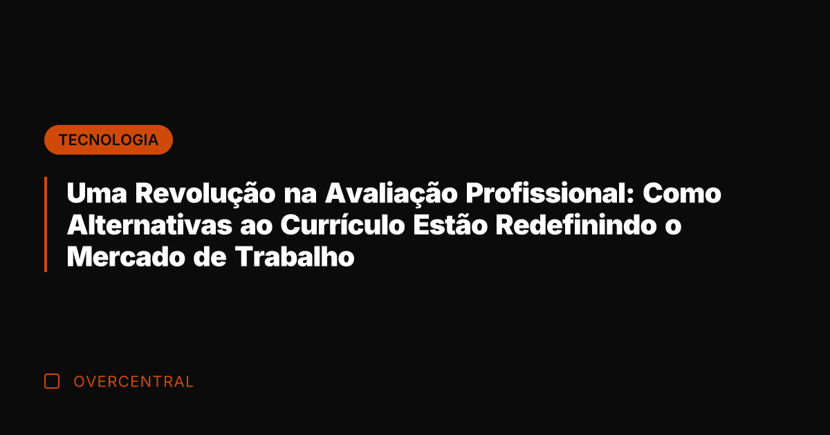 Uma Revolução na Avaliação Profissional: Como Alternativas ao Currículo Estão Redefinindo o