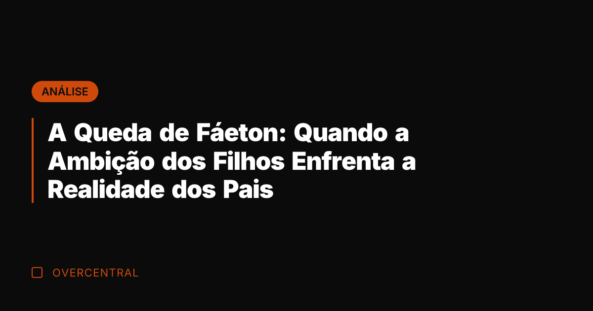 A Queda de Fáeton: Quando a Ambição dos Filhos Enfrenta a Realidade