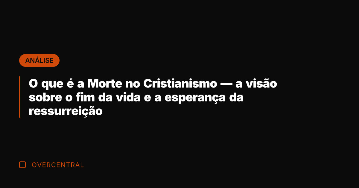 O que é a Morte no Cristianismo — a visão sobre o