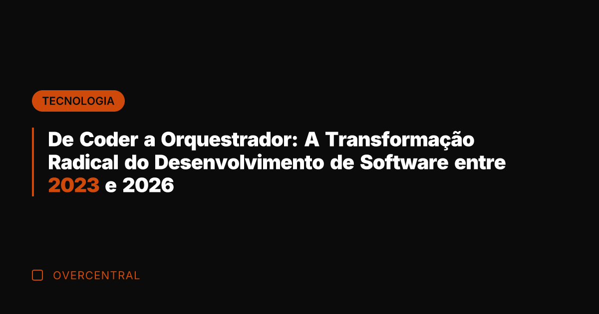 De Coder a Orquestrador: A Transformação Radical do Desenvolvimento de Software entre
