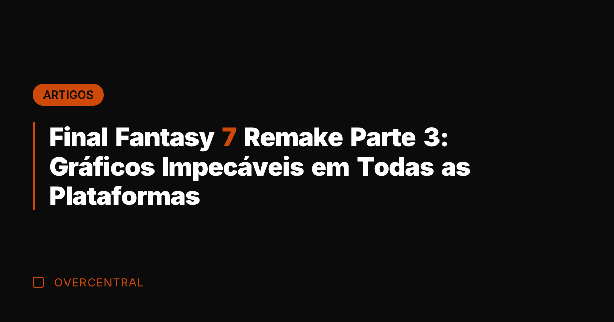 Final Fantasy 7 Remake Parte 3: Gráficos Impecáveis em Todas as Plataformas