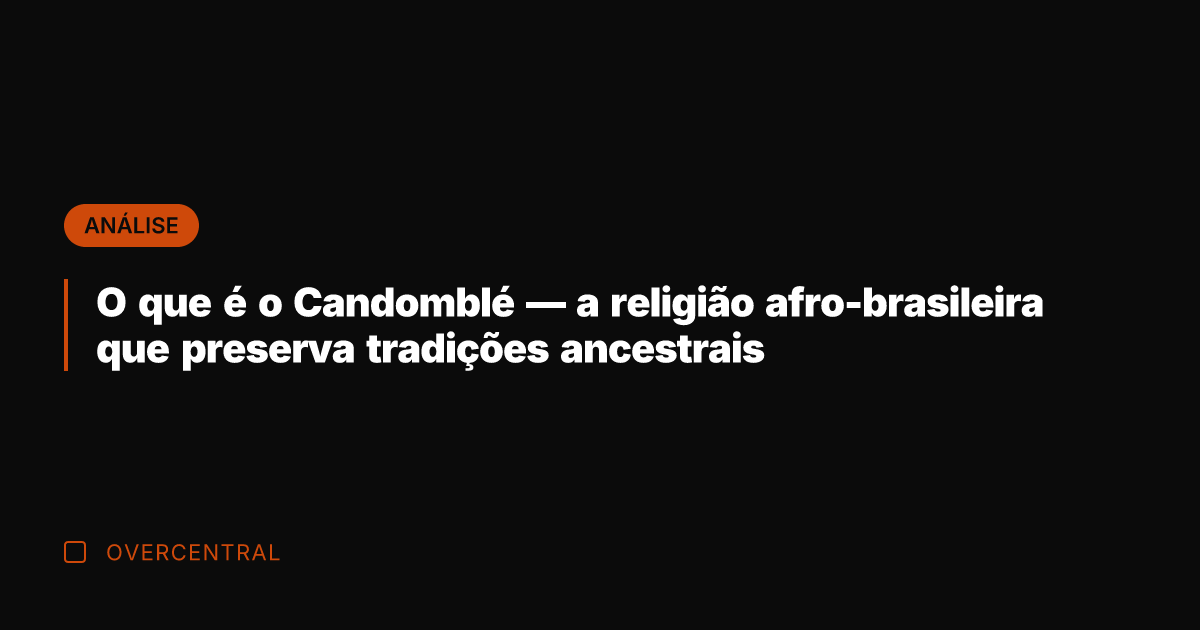 O que é o Candomblé — a religião afro-brasileira que preserva tradições